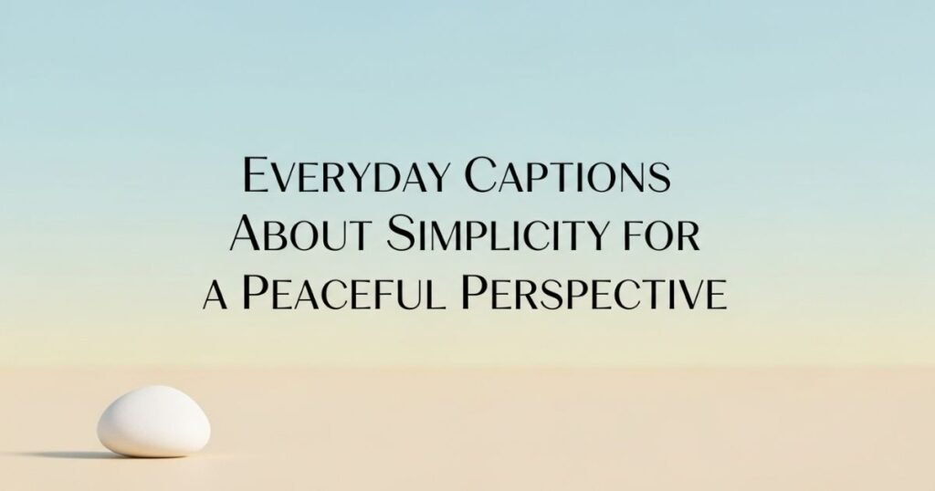 everyday-captions-about-simplicity-for-a-peaceful-perspective
