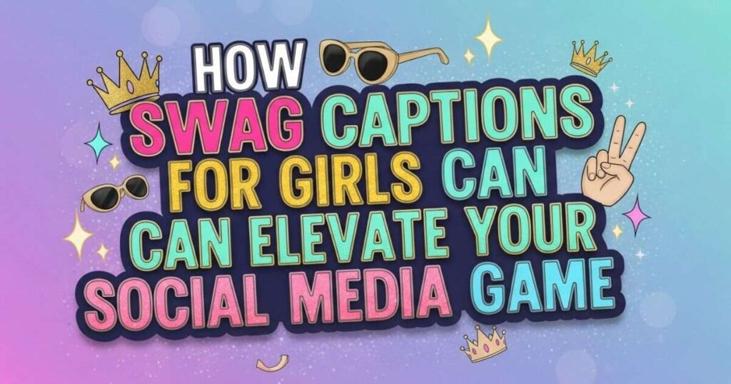 how-swag-caption-for-girls-can-elevate-your-social-media-game