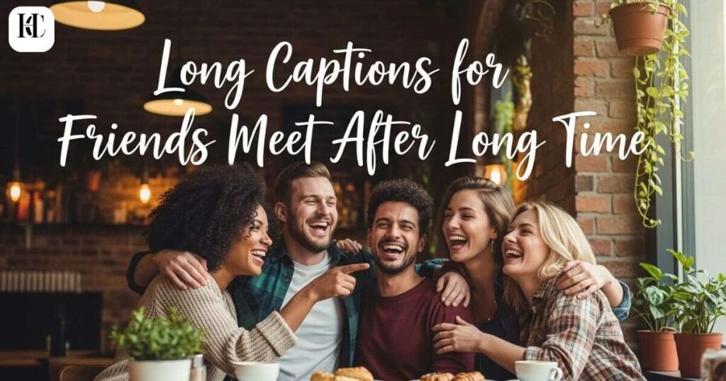 long-captions-for-friends-meet-after-long-time
