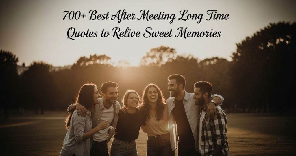 700-best-after-meeting-long-time-quotes-to-relive-sweet-memories