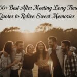 700-best-after-meeting-long-time-quotes-to-relive-sweet-memories