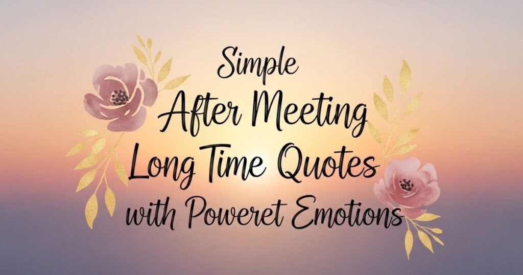 simple-after-meeting-long-time-quotes-with-powerful-emotions
