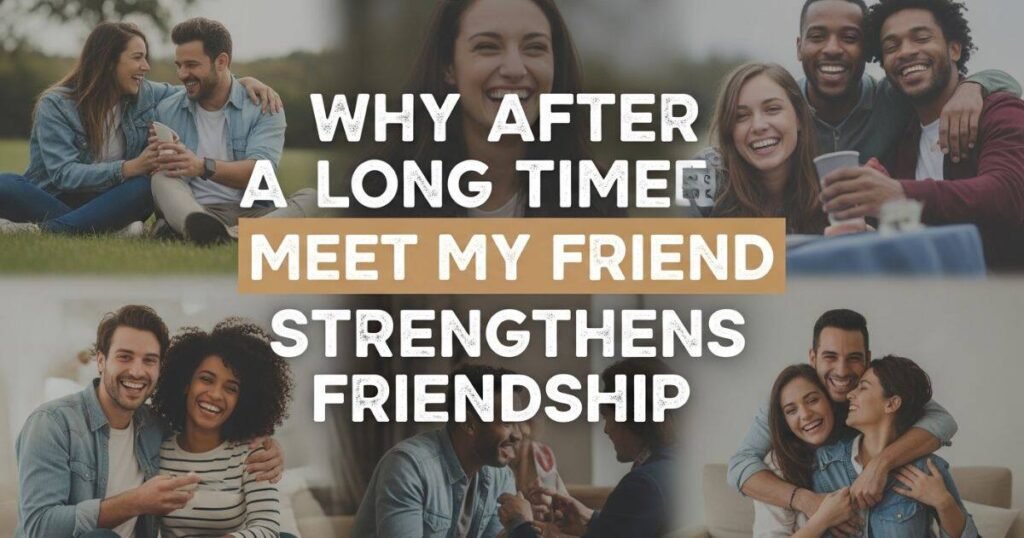 why-after-long-time-meet-my-friend-strengthens-friendship