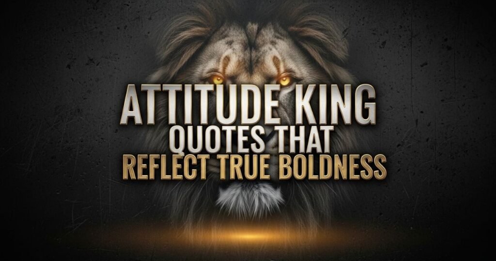 attitude-king-quotes-that-reflect-true-boldness