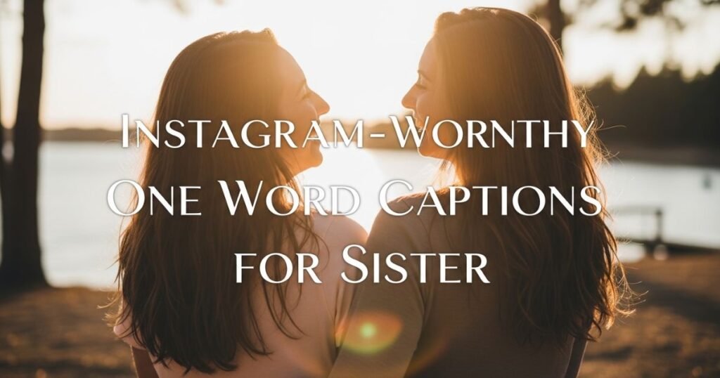 instagram-worthy-one-word-captions-for-sister