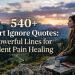 540+ Hurt Ignore Quotes: Powerful Lines for Silent Pain Healing