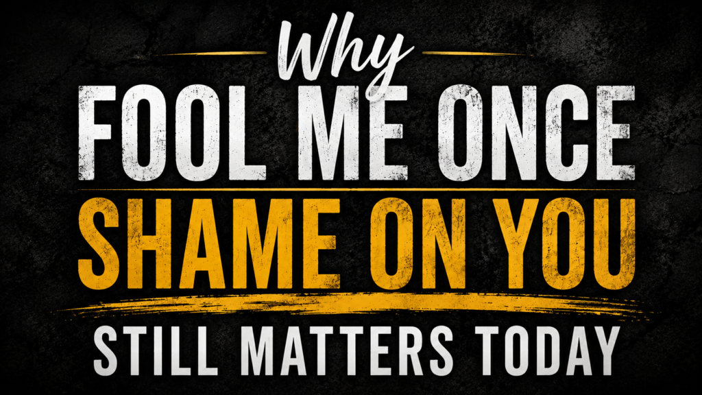 why-fool-me-once-shame-on-you-still-matters-today
