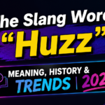 The Slang Word “Huzz”: Meaning, History & Trends 2025